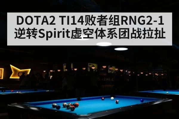 DOTA2 TI14败者组RNG2-1逆转Spirit虚空体系团战拉扯