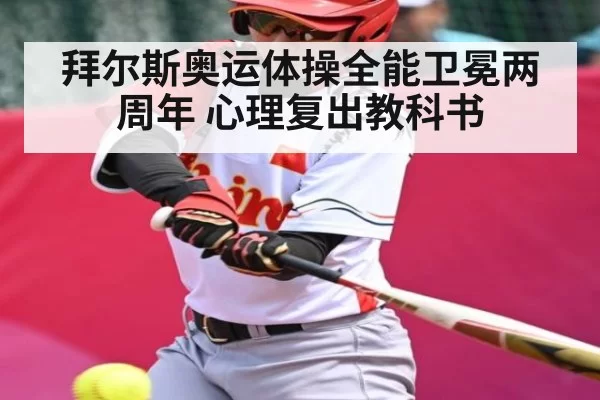 拜尔斯奥运体操全能卫冕两周年 心理复出教科书